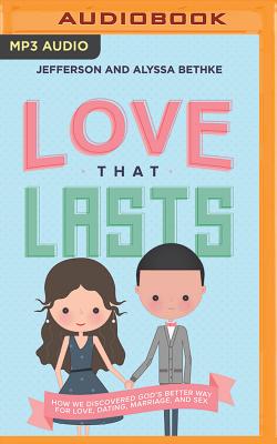 Love That Lasts: How We Discovered God's Better Way for Love, Dating, Marriage, and Sex - Bethke, Alyssa (Read by), and Bethke, Jefferson (Read by)