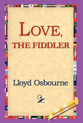 Love, the Fiddler - Osbourne, Lloyd, Professor, and 1st World Library (Editor), and 1stworld Library (Editor)