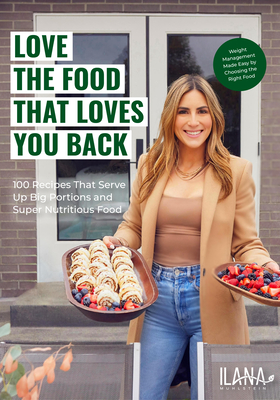 Love the Food That Loves You Back: 100 Recipes That Serve Up Big Portions and Super Nutritious Food (Cookbook for Nutrition, Weight Management) - Muhlstein, Ilana