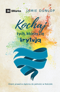 Love the Ones Who Drive You Crazy / Kochaj tych, kt?rzy cie iryt: Eight Truths for Pursuing Unity in Your Church / Osiem prawd w d  eniu do jedno ci w Ko ciele