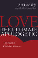 Love, the Ultimate Apologetic: The Heart of Christian Witness