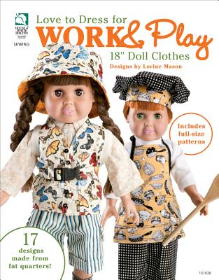 Love to Dress for Work & Play: 18" Doll Clothes: 17 Designs Made from Fat Quarters - Mason, Lorine