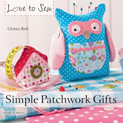 Love to Sew: Simple Patchwork Gifts - Rolf, Christa