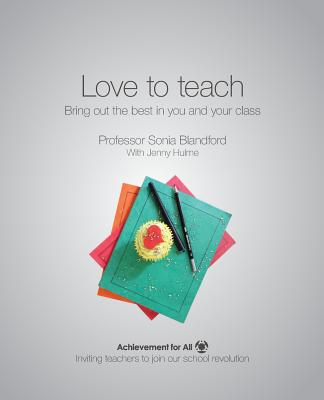 Love to Teach: Bring Out the Best in You and Your Class - Blandford, Sonia