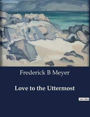 Love to the Uttermost - Meyer, Frederick B