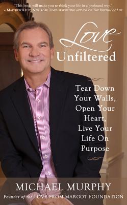 Love Unfiltered: Tear Down Your Walls, Open Your Heart, Live Your Life on Purpose - Murphy, Michael