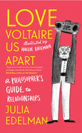 Love Voltaire Us Apart: A Philosopher's Guide to Relationships