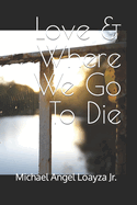 Love & Where We Go To Die: Poems