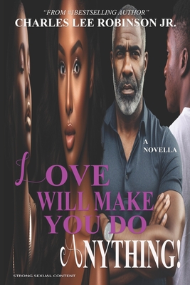 Love Will Make You Do Anything! - Robinson, Charles Lee, Jr.