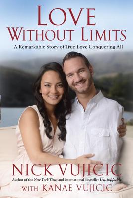 Love Without Limits: A Remarkable Story of True Love Conquering All - Vujicic, Nick