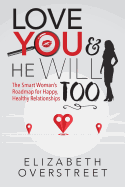 Love You and He Will Too: A Smart Woman's Roadmap for Happy, Healthy Relationships