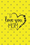 Love You Mom II Notebook, Unique Write-in Journal, Dotted Lines, Wide Ruled, Medium (A5) 6 x 9 In (Yellow)