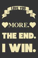 Love You More The End I Win: Valentine Gift, Best Gift For Boyfriend & Girlfriend