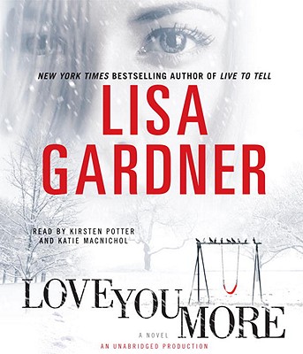 Love You More - Gardner, Lisa, and Potter, Kirsten (Read by), and MacNichol, Katie (Read by)