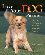Love Your Dog Pictures: How to Photograph Your Pet with Any Camera