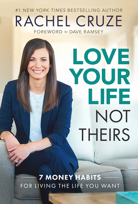 Love Your Life Not Theirs: 7 Money Habits for Living the Life You Want - Cruze, Rachel