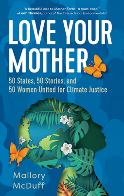 Love Your Mother: 50 States, 50 Stories, and 50 Women United for Climate Justice - McDuff, Mallory