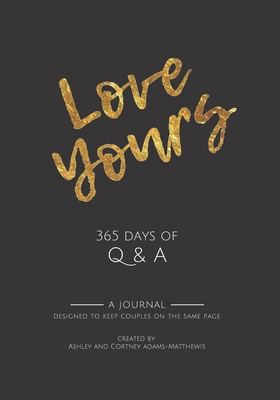 Love Yours: 365 Days of Q & A - Adams-Matthewis, Ashley and Cortney