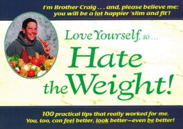 Love Yourself, So...Hate the Weight!: 100 Diet, Metabolic-Rate-Enhancing and Exercise Tips That Really Work!