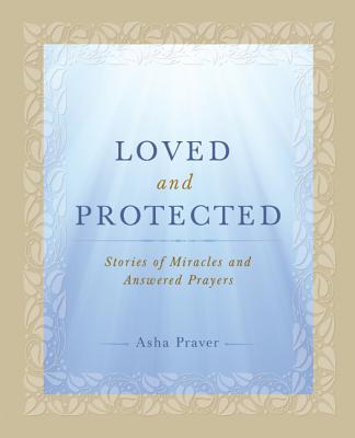 Loved and Protected: Stories of Miracles and Answered Prayers - Praver, Asha