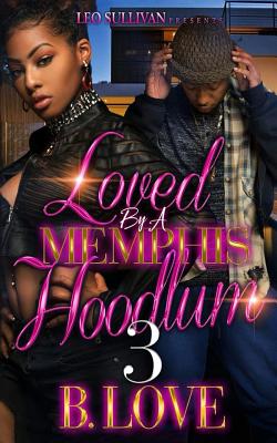 Loved by a Memphis Hoodlum 3: The Finale - Love, B