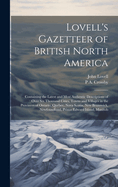 Lovell's Gazetteer of British North America: Containing the Latest and Most Authentic Descriptions of Over six Thousand Cities, Towns and Villages in the Provinces of Ontario, Quebec, Nova Scotia, New Brunswick, Newfoundland, Prince Edward Island, Manitob