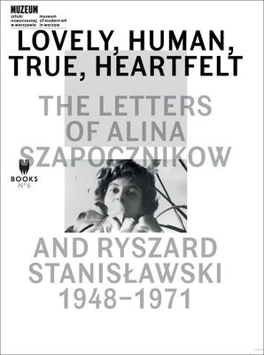 Lovely, Human, True, Heartfelt: The Letters of Alina Szapocznikow and Ryszard Stanislawski, 1948-1971 - Jakubowska, Agata (Editor), and Croft, Jennifer (Translated by)