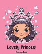 Lovely Princess Coloring Book: Wonderful Princess Coloring Pages With Castle, Pets And Mesmerizing Scenes For Girls Age 4+ A Fun Coloring Activity Book