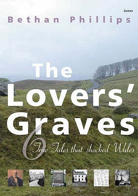 Lovers' Graves, The - 6 True Tales That Shocked Wales - Phillips, Bethan