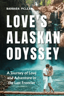 Love's Alaskan Odyssey: A Journey of Love and Adventure in the Last Frontier