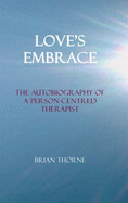 Love's Embrace: The Autobiography of a Person-centred Therapist - Thorne, Brian