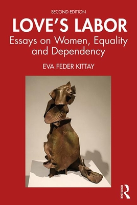 Love's Labor: Essays on Women, Equality and Dependency - Kittay, Eva Feder