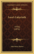 Love's Labyrinth: A Play (1876)