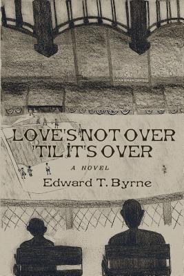 Love's Not Over 'til It's Over - Byrne, Edward