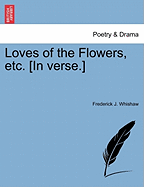 Loves of the Flowers, Etc. [In Verse.]