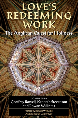 Love's Redeeming Work: The Anglican Quest for Holiness - Rowell, Geoffrey (Compiled by), and Stevenson, Kenneth (Compiled by), and Williams, Rowan (Compiled by)