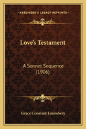 Love's Testament: A Sonnet Sequence (1906)