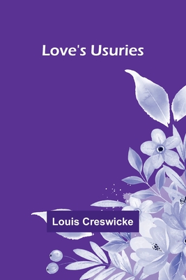 Love's Usuries - Creswicke, Louis