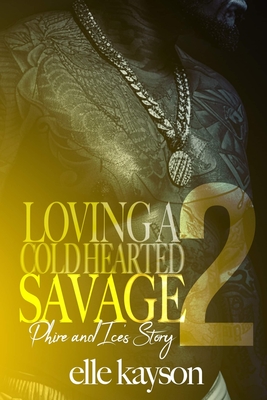 Loving a Cold Hearted Savage 2: Phire and Ice's Story - Kayson, Elle