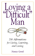 Loving a "Difficult" Man: Affirmations for Living, Learning, and Loving