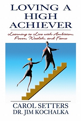 Loving A High Achiever: Learning To Live With Ambition, Power, Wealth And Fame - Kochalka, Jim, Dr., and Setters, Carol