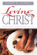 Loving Christ: Recapturing Your Passion for Jesus - Stowell, Joseph M, Dr.