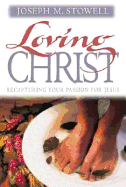 Loving Christ: Recapturing Your Passion for Jesus - Stowell, Joseph M, Dr.