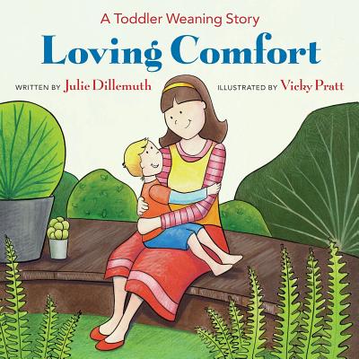 Loving Comfort: A Toddler Weaning Story - Dillemuth, Julie