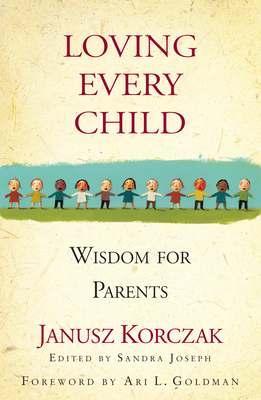 Loving Every Child: Wisdom for Parents - Korczak, Janusz, and Joseph, Sandra (Editor)