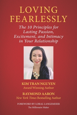 Loving Fearlessly: The 10 Principles for Lasting Passion, Excitement, and Intimacy in Your Relationship - Aaron, Raymond, and Langemeier, Loral (Foreword by), and Nguyen, Kim Tran