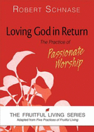 Loving God in Return: The Practice of Passionate Worship