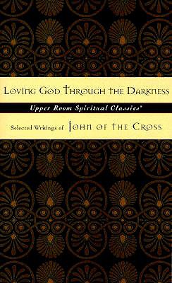Loving God Through the Darkness: Selected Writings of John of the Cross - St John of the Cross, and Beasley-Topliffe, Keith (Selected by)