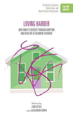 Loving Harder: Our Family's Odyssey through Adoption and Reactive Attachment Disorder (The ORP Library) - Hetzel, Lori, and Corwin, Aleksandra (Editor)