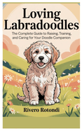 Loving Labradoodles: The Complete Guide to Raising, Training, and Caring for Your Doodle Companion